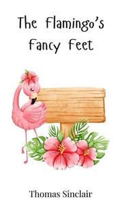The Flamingo's Fancy Feet - (Hardback or Cased Book) The Flamingo's Fancy Feet - (Hardback or Cased Book)