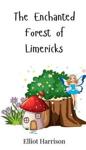 The Enchanted Forest of Limericks - (Hardback or Cased Book) The Enchanted Forest of Limericks - (Hardback or Cased Book)