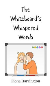 The Whiteboard's Whispered Words - (Hardback or Cased Book) The Whiteboard's Whispered Words - (Hardback or Cased Book)