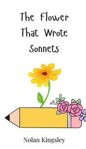 The Flower That Wrote Sonnets - (Hardback or Cased Book)