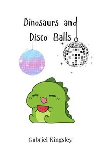 Dinosaurs and Disco Balls - (Paperback or Softback) Dinosaurs and Disco Balls - (Paperback or Softback)