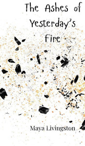 The Ashes of Yesterday's Fire - (Hardback or Cased Book) The Ashes of Yesterday's Fire - (Hardback or Cased Book)