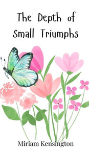 The Depth of Small Triumphs - (Hardback or Cased Book) The Depth of Small Triumphs - (Hardback or Cased Book)