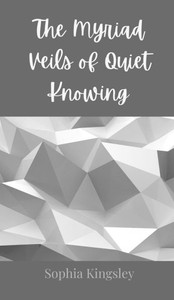 The Myriad Veils of Quiet Knowing - (Hardback or Cased Book) The Myriad Veils of Quiet Knowing - (Hardback or Cased Book)