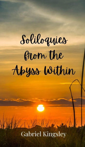 Soliloquies from the Abyss Within - (Hardback or Cased Book) Soliloquies from the Abyss Within - (Hardback or Cased Book)