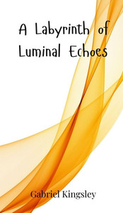 A Labyrinth of Luminal Echoes - (Hardback or Cased Book) A Labyrinth of Luminal Echoes - (Hardback or Cased Book)