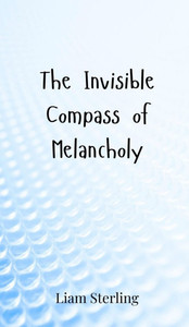 The Invisible Compass of Melancholy - (Hardback or Cased Book) The Invisible Compass of Melancholy - (Hardback or Cased Book)