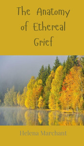 The Anatomy of Ethereal Grief - (Hardback or Cased Book) The Anatomy of Ethereal Grief - (Hardback or Cased Book)