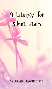 A Liturgy for Silent Stars - (Hardback or Cased Book) A Liturgy for Silent Stars - (Hardback or Cased Book)