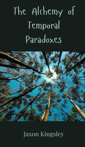 The Alchemy of Temporal Paradoxes - (Hardback or Cased Book) The Alchemy of Temporal Paradoxes - (Hardback or Cased Book)