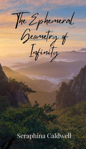 The Ephemeral Geometry of Infinity - (Hardback or Cased Book) The Ephemeral Geometry of Infinity - (Hardback or Cased Book)