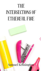 The Intersections of Ethereal Fire - (Hardback or Cased Book) The Intersections of Ethereal Fire - (Hardback or Cased Book)
