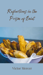 Reflections in the Prism of Quiet - (Hardback or Cased Book) Reflections in the Prism of Quiet - (Hardback or Cased Book)