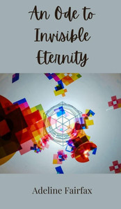An Ode to Invisible Eternity - (Hardback or Cased Book) An Ode to Invisible Eternity - (Hardback or Cased Book)
