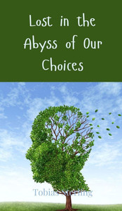 Lost in the Abyss of Our Choices - (Hardback or Cased Book) Lost in the Abyss of Our Choices - (Hardback or Cased Book)