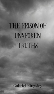 The Prison of Unspoken Truths - (Hardback or Cased Book) The Prison of Unspoken Truths - (Hardback or Cased Book)