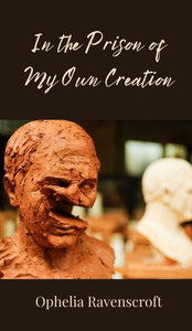 In the Prison of My Own Creation - (Hardback or Cased Book) In the Prison of My Own Creation - (Hardback or Cased Book)