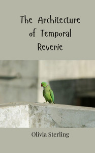 The Architecture of Temporal Reverie - (Paperback or Softback) The Architecture of Temporal Reverie - (Paperback or Softback)