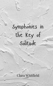 Symphonies in the Key of Solitude - (Paperback or Softback) Symphonies in the Key of Solitude - (Paperback or Softback)