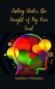 Fading Under the Weight of My Own Soul - (Paperback or Softback)