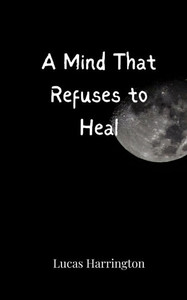 A Mind That Refuses to Heal - (Paperback or Softback) A Mind That Refuses to Heal - (Paperback or Softback)
