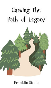 Carving the Path of Legacy - (Hardback or Cased Book) Carving the Path of Legacy - (Hardback or Cased Book)