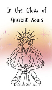 In the Glow of Ancient Souls - (Hardback or Cased Book) In the Glow of Ancient Souls - (Hardback or Cased Book)