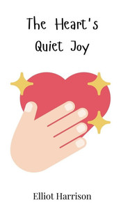 The Heart's Quiet Joy - (Hardback or Cased Book) The Heart's Quiet Joy - (Hardback or Cased Book)
