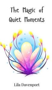 The Magic of Quiet Moments - (Hardback or Cased Book) The Magic of Quiet Moments - (Hardback or Cased Book)