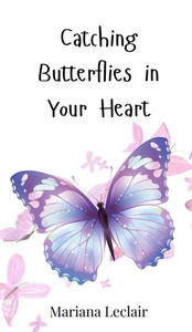 Catching Butterflies in Your Heart - (Hardback or Cased Book) Catching Butterflies in Your Heart - (Hardback or Cased Book)