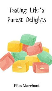 Tasting Life's Purest Delights - (Hardback or Cased Book) Tasting Life's Purest Delights - (Hardback or Cased Book)