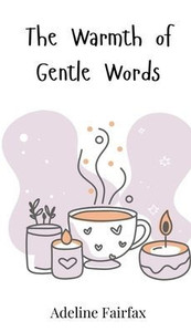 The Warmth of Gentle Words - (Hardback or Cased Book) The Warmth of Gentle Words - (Hardback or Cased Book)