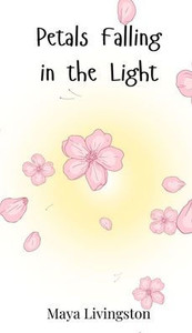 Petals Falling in the Light - (Hardback or Cased Book) Petals Falling in the Light - (Hardback or Cased Book)