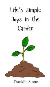 Life's Simple Joys in the Garden - (Hardback or Cased Book) Life's Simple Joys in the Garden - (Hardback or Cased Book)