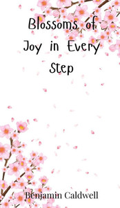 Blossoms of Joy in Every Step - (Hardback or Cased Book) Blossoms of Joy in Every Step - (Hardback or Cased Book)