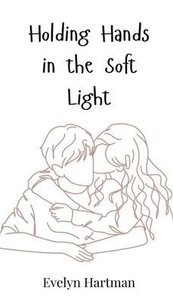 Holding Hands in the Soft Light - (Hardback or Cased Book) Holding Hands in the Soft Light - (Hardback or Cased Book)