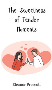 The Sweetness of Tender Moments - (Hardback or Cased Book) The Sweetness of Tender Moments - (Hardback or Cased Book)
