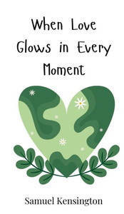 When Love Glows in Every Moment - (Hardback or Cased Book) When Love Glows in Every Moment - (Hardback or Cased Book)