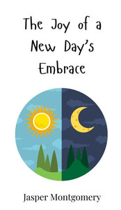 The Joy of a New Day's Embrace - (Hardback or Cased Book)