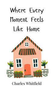 Where Every Moment Feels Like Home - (Hardback or Cased Book) Where Every Moment Feels Like Home - (Hardback or Cased Book)