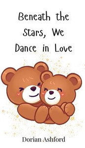Beneath the Stars, We Dance in Love - (Hardback or Cased Book) Beneath the Stars, We Dance in Love - (Hardback or Cased Book)
