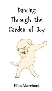 Dancing Through the Garden of Joy - (Hardback or Cased Book) Dancing Through the Garden of Joy - (Hardback or Cased Book)