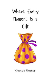 Where Every Moment is a Gift - (Paperback or Softback) Where Every Moment is a Gift - (Paperback or Softback)