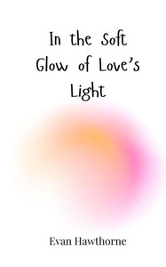 In the Soft Glow of Love's Light - (Paperback or Softback) In the Soft Glow of Love's Light - (Paperback or Softback)