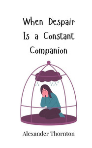 When Despair Is a Constant Companion - (Paperback or Softback) When Despair Is a Constant Companion - (Paperback or Softback)