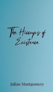 The Hiccups of Existence - (Hardback or Cased Book) The Hiccups of Existence - (Hardback or Cased Book)