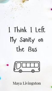I Think I Left My Sanity on the Bus - (Hardback or Cased Book) I Think I Left My Sanity on the Bus - (Hardback or Cased Book)