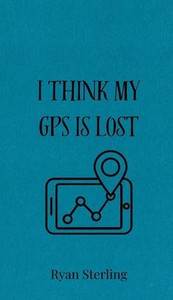I Think My GPS is Lost - (Hardback or Cased Book) I Think My GPS is Lost - (Hardback or Cased Book)