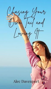Chasing Your Own Tail and Loving It - (Hardback or Cased Book) Chasing Your Own Tail and Loving It - (Hardback or Cased Book)