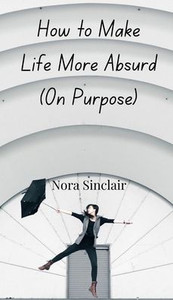 How to Make Life More Absurd (On Purpose) - (Hardback or Cased Book)